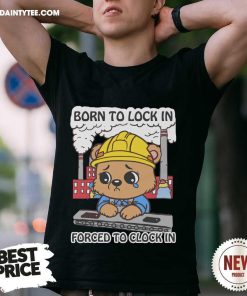 Original Born To Lock In Forced To Clock In T-Shirt