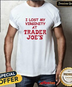 Original I Lost My Virginity At Trader Joe’s T-Shirt
