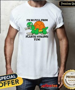 Original I'm So Full From Plastic Straws Yum Turtle T-Shirt