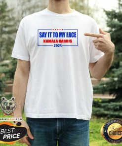 Original Say It To My Face Kamala Harris For President 2024 T-Shirt