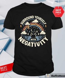 Original Surround Yourself With Negativity T-Shirt