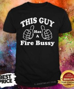 Original This Guy Has A Fire Bussy T-Shirt