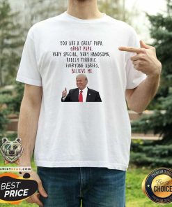 Original Trump Good You Are A Great Papa Very Special Very Handsome T-Shirt