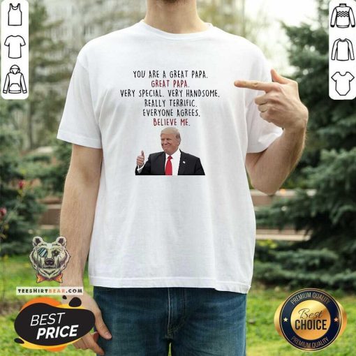 Original Trump Good You Are A Great Papa Very Special Very Handsome T-Shirt