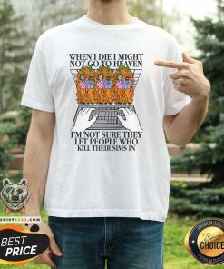 Original When I Die I Might Not Go To Heaven I'm Not Sure T-Shirt