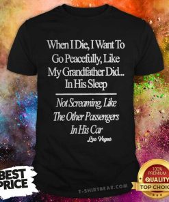 Original When I Die I Want To Go Peacefully Like My Grandfather Did T-Shirt