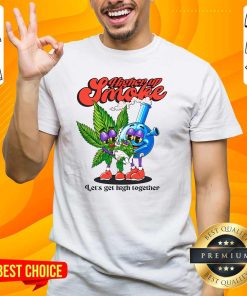 Premium Higher Up Smoke Let's Get High Together T-Shirt