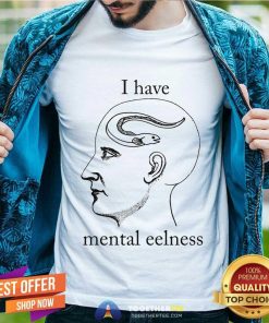 Premium I Have Mental Eelness T-Shirt