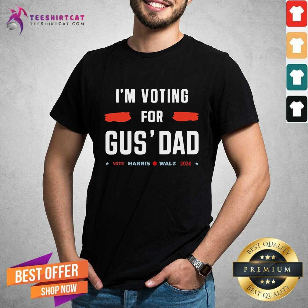 Shirt Premium I’m Voting For Gus’ Dad Vote Harris Walz 2024 T-Shirt