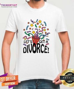 Premium Let's Get A Divorce T-Shirt