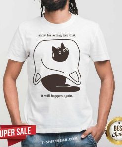 Premium Little Guys Sorry For Acting Like That It Will Happen Again T-Shirt