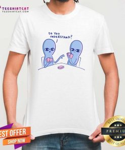 Premium Strange Planet Do You Understand T-Shirt