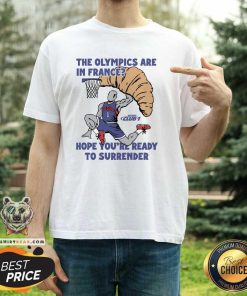 Premium The Olympics Are In France Hope You're Ready To Surrender T-Shirt