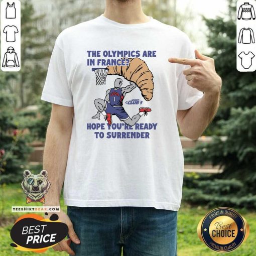 Premium The Olympics Are In France Hope You're Ready To Surrender T-Shirt