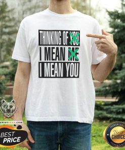 Premium Thinking Of You I Mean Me I Mean You T-Shirt