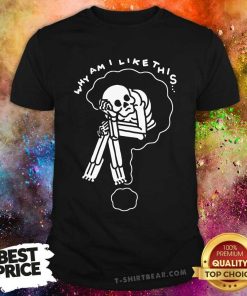 Premium Why Am I Like This Skeleton T-Shirt