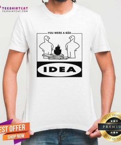 Premium You Were A Bad Idea T-Shirt