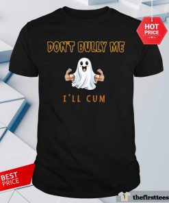 Pretty Cute Don't Bully Me I'll Cum T-Shirt