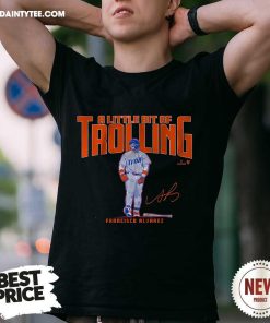 Pretty Francisco Alvarez A Little Bit Of Trolling T-Shirt