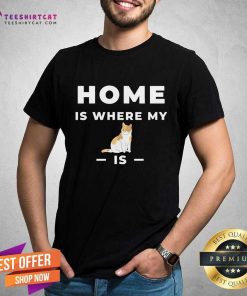 Pretty Home Is Where My Cat Is T-Shirt