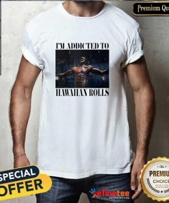 Pretty I’m Addicted To Hawaiian Rolls T-Shirt