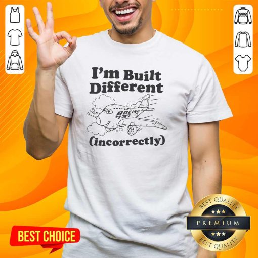 Pretty I'm Built Different Incorrectly Boeing 737 T-Shirt
