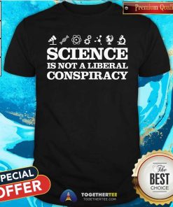 Pretty Science Is Not A Liberal Conspiracy T-Shirt