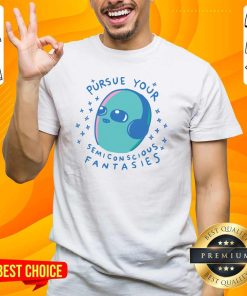 Pretty Strange Planet Pursue Your Semiconscious Fantasies T-Shirt