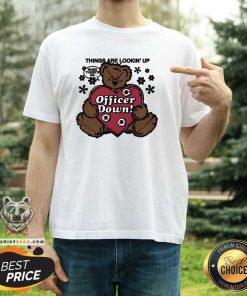 Pretty Things Are Lookin' Up When There's An Officer Down T-Shirt