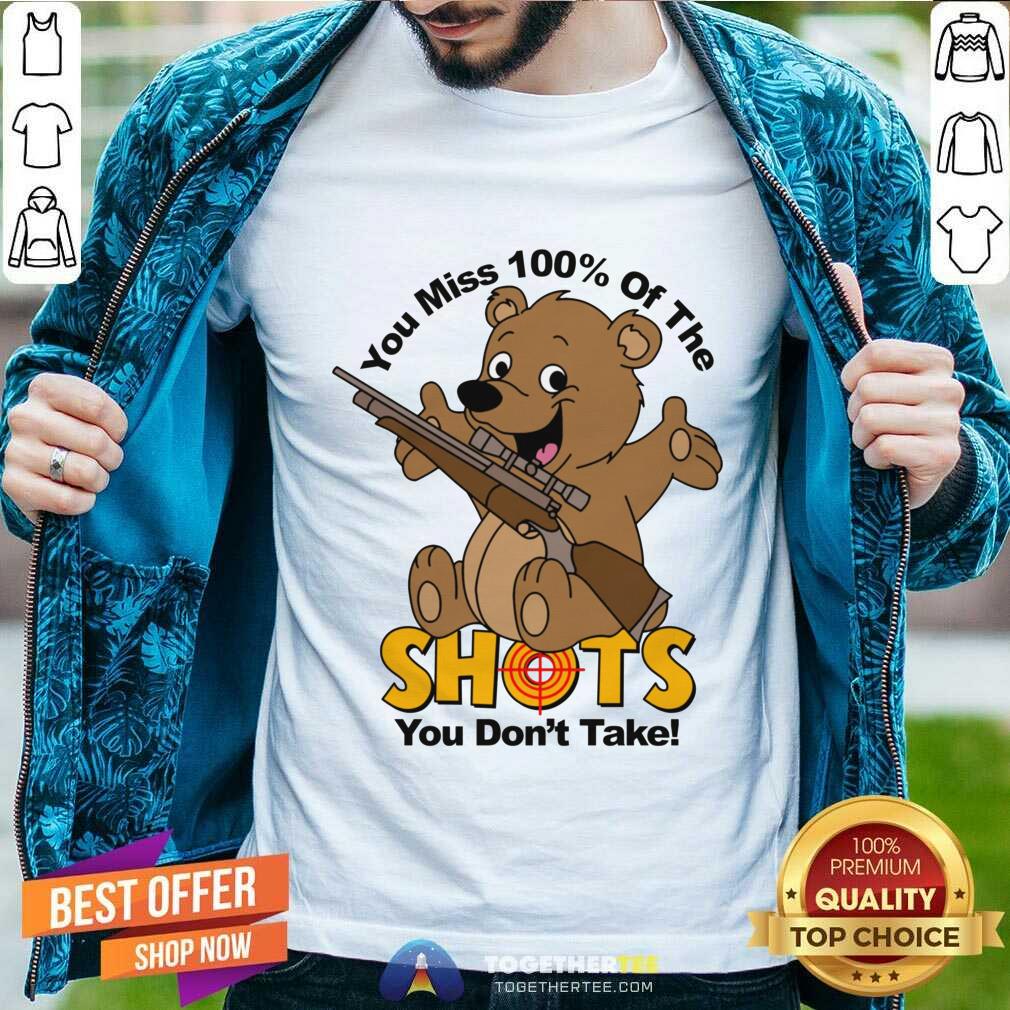 Shirt Pretty You Miss 100% Of The Shots You Don't Take Bear T-Shirt