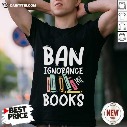 Top Ban Ignorance Not Books T-Shirt