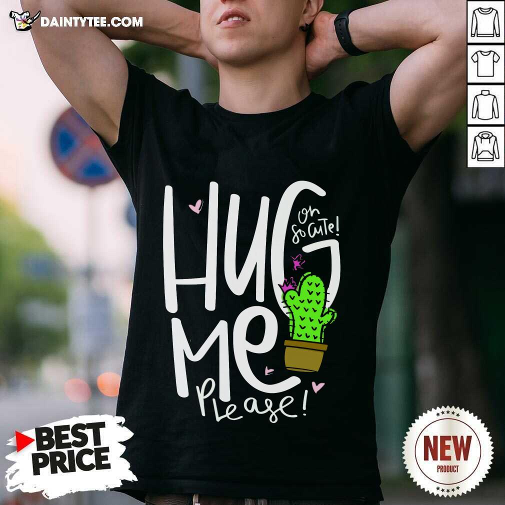 Shirt Top Cactus Hug Me Please On So Cute T-Shirt