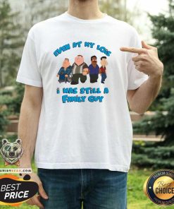 Top Even At My Lowest I Was Still A Family Guy T-Shirt