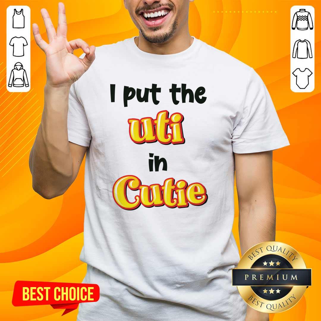 Shirt Top I Put The Uti In Cutie T-Shirt