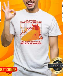 Top I'm Either Eating Cheese Or Crashing The Stock Market T-Shirt