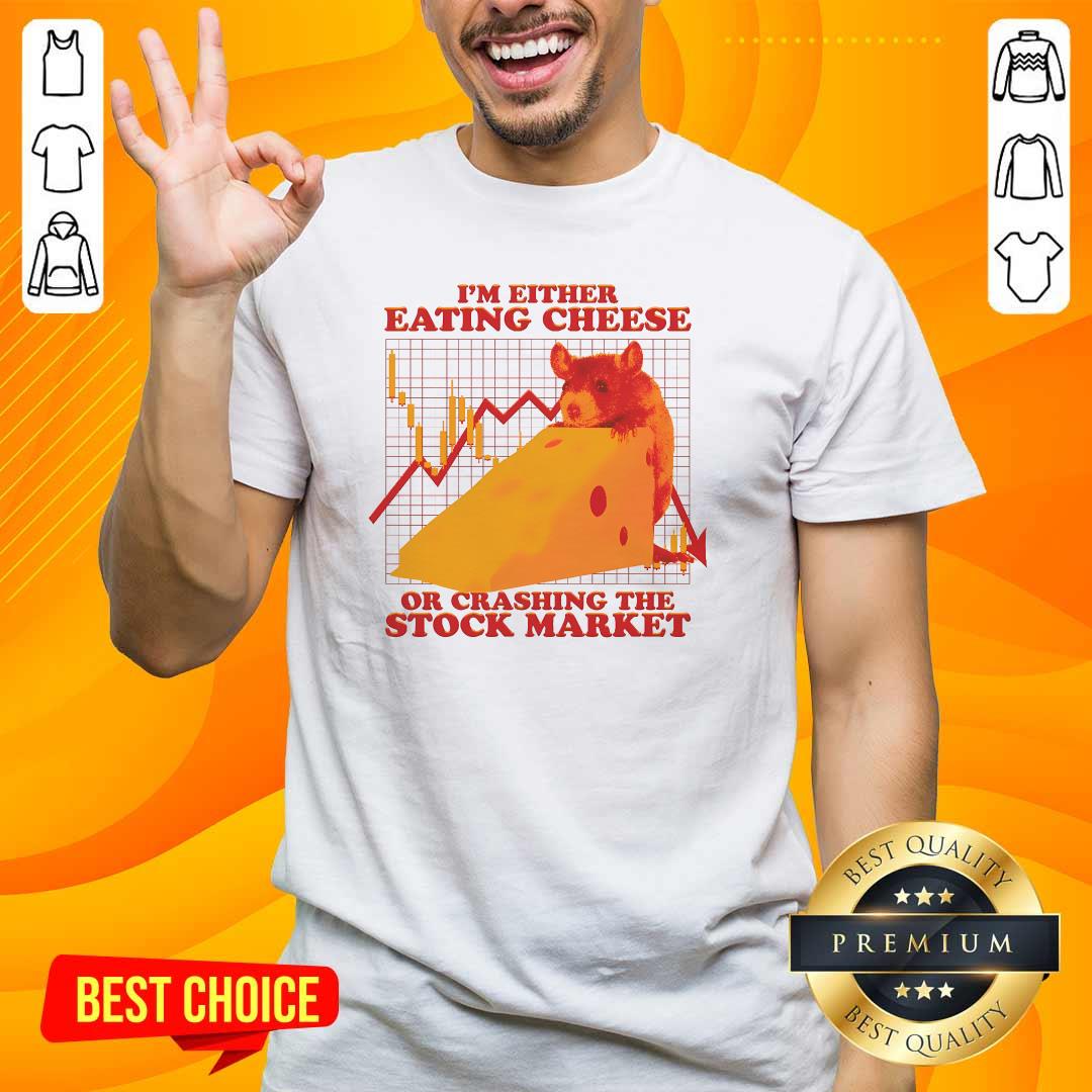 Shirt Top I'm Either Eating Cheese Or Crashing The Stock Market T-Shirt