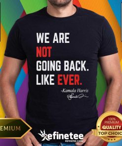 Top Kamala Harris 2024 For President We Are Not Going Back Like Ever T-Shirt
