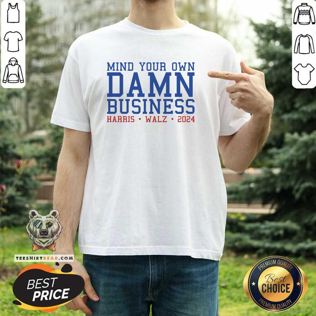 Shirt Top Mind Your Own Damn Business Harris Walz 2024 T-Shirt