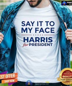 Top Say It To My Face Harris For President T-Shirt