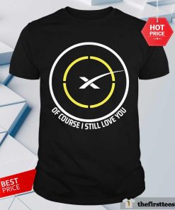 Top Spacex Of Course I Still Love You T-Shirt