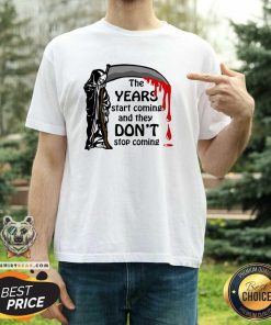 Top The Years Start Coming And They Don't Stop Coming T-Shirt