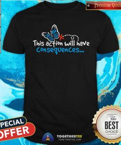 Top This Action Will Have Consequences Butterfly Effect T-Shirt