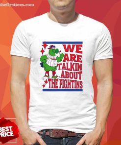 Top We Are Talking About The Fightins Philadelphia Phillies T-Shirt