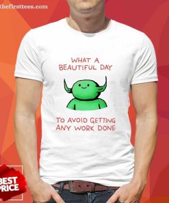 Top What A Beautiful Day To Avoid Getting Any Work Done T-Shirt