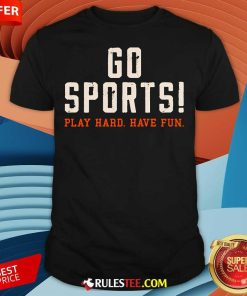 Awesome Go Sports Play Hard Have Fun T-Shirt