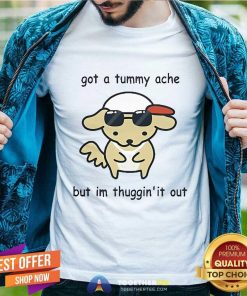 Awesome Eveoart Got A Tummy Ache But I'm Thuggin It Out T-Shirt
