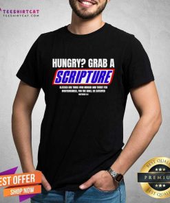 Awesome Hungry Why Wait Scriptures Blessed Are Those Who Hunger T-Shirt