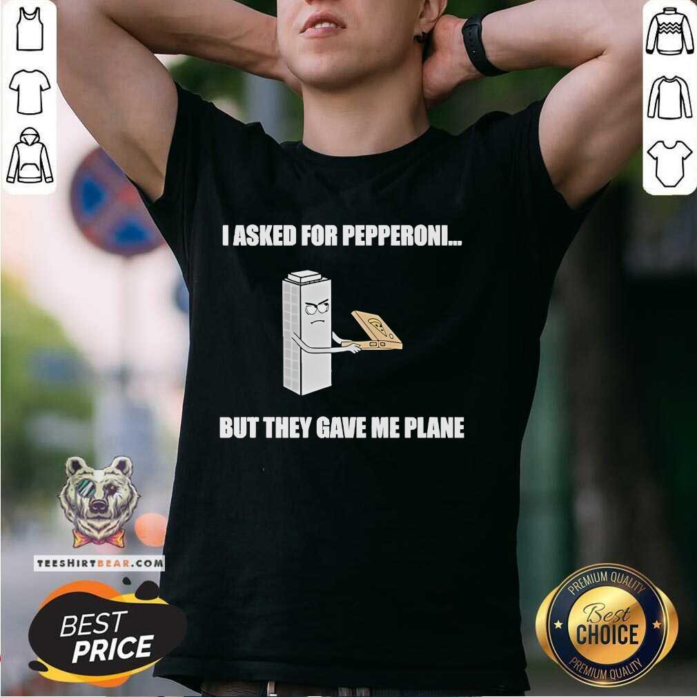 Shirt Awesome I Asked For Pepperoni But They Gave Me Plane T-Shirt