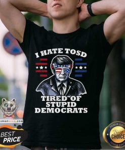 Awesome I Hate TOSD Tired Of Stupid Democrats Trump T-Shirt