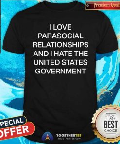 Awesome I Love Parasocial Relationships And I Hate The United States T-Shirt